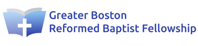 GREATER BOSTON REFORMED BAPTIST FELLOWSHIP